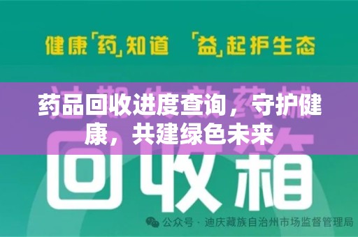 盐城药品回收进度查询，守护健康，共建绿色未来