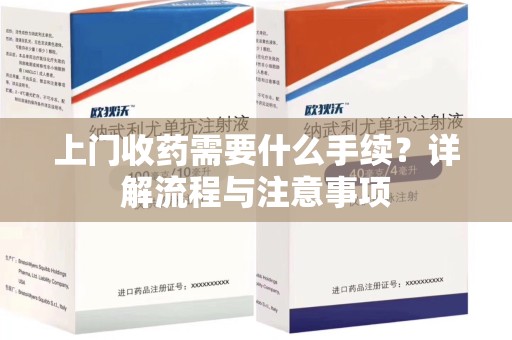 盐城上门收药需要什么手续？详解流程与注意事项