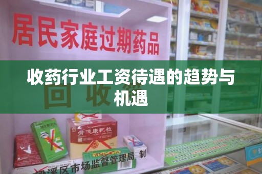 盐城收药行业工资待遇的趋势与机遇