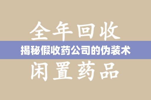 盐城揭秘假收药公司的伪装术