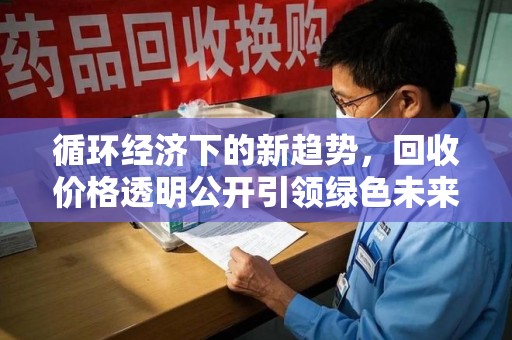 盐城循环经济下的新趋势，回收价格透明公开引领绿色未来