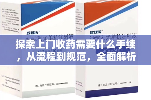 盐城探索上门收药需要什么手续，从流程到规范，全面解析