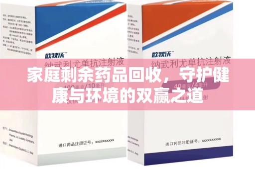 盐城家庭剩余药品回收，守护健康与环境的双赢之道