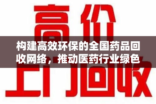 盐城构建高效环保的全国药品回收网络，推动医药行业绿色转型