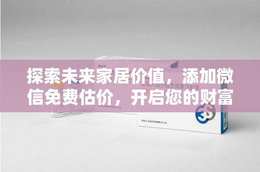 盐城探索未来家居价值，添加微信免费估价，开启您的财富之旅