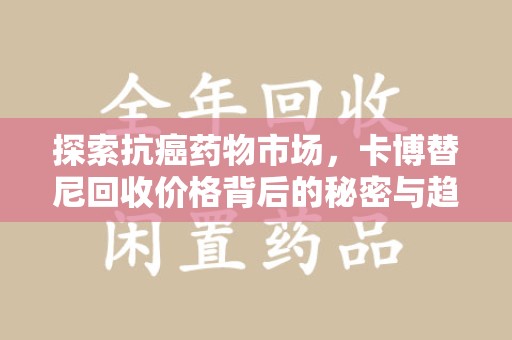 盐城探索抗癌药物市场，卡博替尼回收价格背后的秘密与趋势