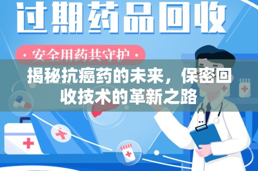 盐城揭秘抗癌药的未来，保密回收技术的革新之路