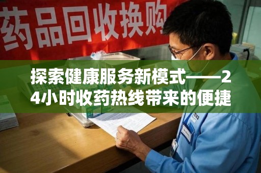 盐城探索健康服务新模式——24小时收药热线带来的便捷与未来展望