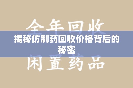 盐城揭秘仿制药回收价格背后的秘密