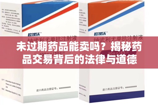 盐城未过期药品能卖吗？揭秘药品交易背后的法律与道德