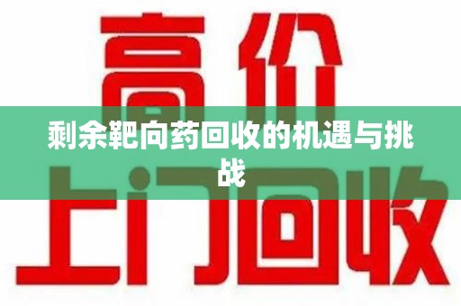 盐城剩余靶向药回收的机遇与挑战