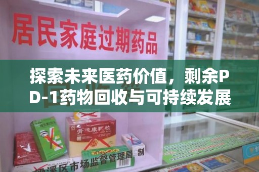 盐城探索未来医药价值，剩余PD-1药物回收与可持续发展之路
