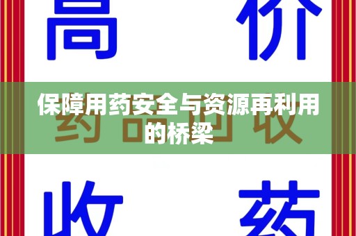 盐城保障用药安全与资源再利用的桥梁