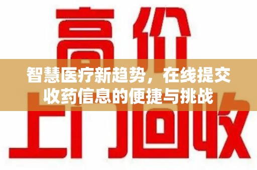 盐城智慧医疗新趋势，在线提交收药信息的便捷与挑战