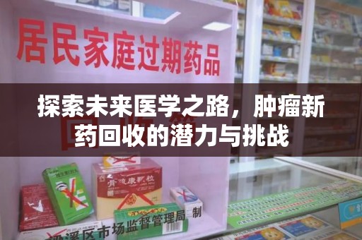 盐城探索未来医学之路，肿瘤新药回收的潜力与挑战