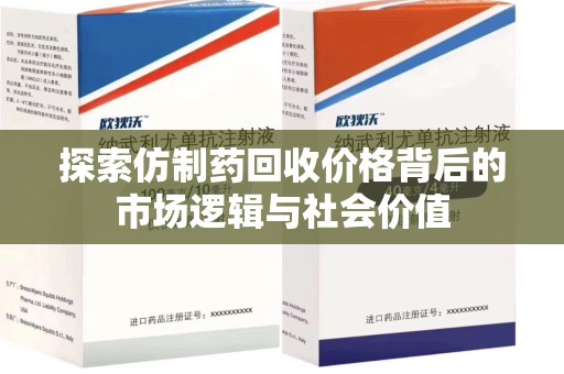 盐城探索仿制药回收价格背后的市场逻辑与社会价值