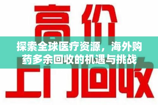 盐城探索全球医疗资源，海外购药多余回收的机遇与挑战