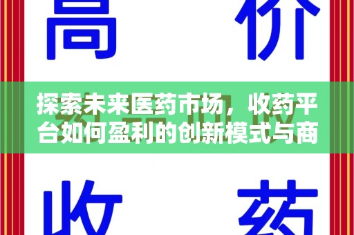 盐城探索未来医药市场，收药平台如何盈利的创新模式与商业前景