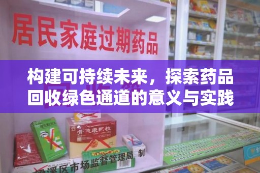 盐城构建可持续未来，探索药品回收绿色通道的意义与实践