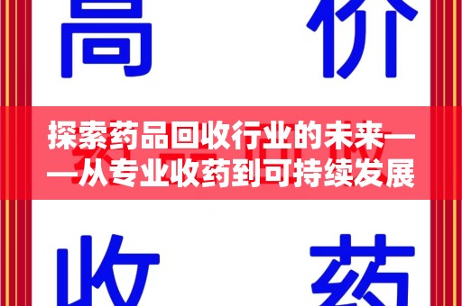 盐城探索药品回收行业的未来——从专业收药到可持续发展