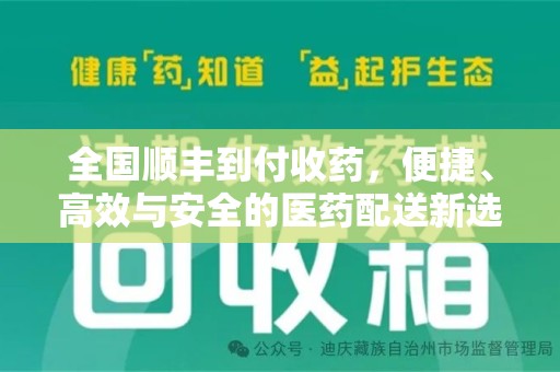 盐城全国顺丰到付收药，便捷、高效与安全的医药配送新选择