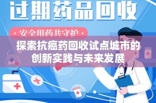 盐城探索抗癌药回收试点城市的创新实践与未来发展