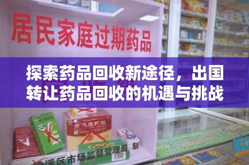 盐城探索药品回收新途径，出国转让药品回收的机遇与挑战