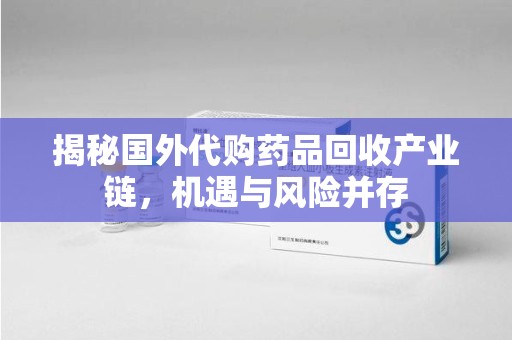 盐城揭秘国外代购药品回收产业链，机遇与风险并存