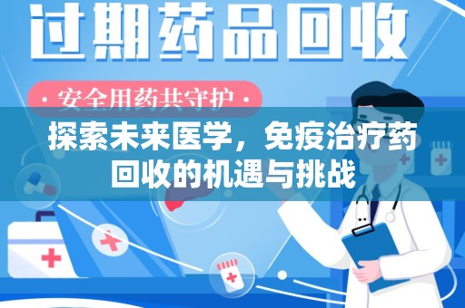 盐城探索未来医学，免疫治疗药回收的机遇与挑战