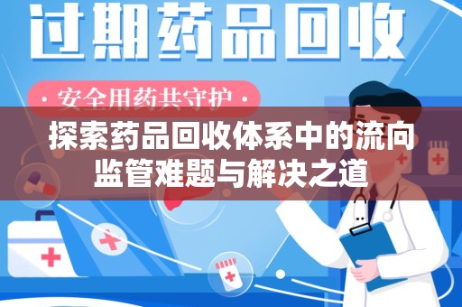 盐城探索药品回收体系中的流向监管难题与解决之道