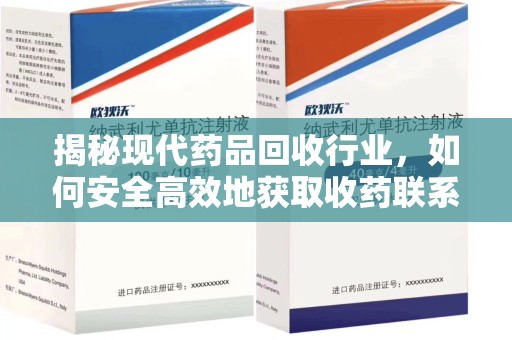 盐城揭秘现代药品回收行业，如何安全高效地获取收药联系方式