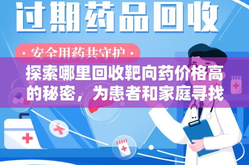盐城探索哪里回收靶向药价格高的秘密，为患者和家庭寻找最优解