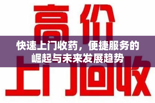 盐城快速上门收药，便捷服务的崛起与未来发展趋势