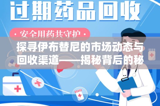 盐城探寻伊布替尼的市场动态与回收渠道——揭秘背后的秘密