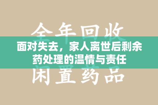 盐城面对失去，家人离世后剩余药处理的温情与责任