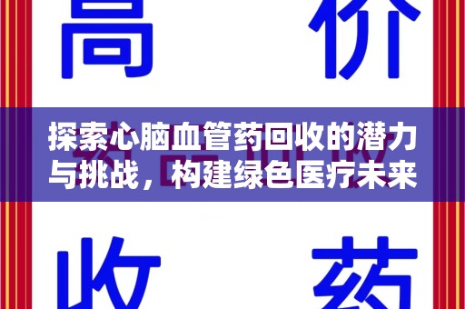 盐城探索心脑血管药回收的潜力与挑战，构建绿色医疗未来