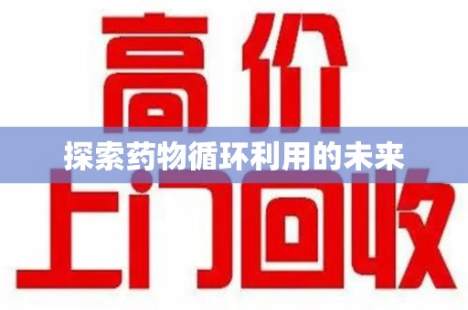 盐城探索药物循环利用的未来