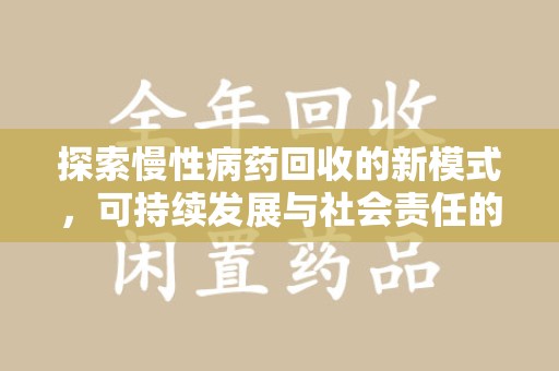 盐城探索慢性病药回收的新模式，可持续发展与社会责任的双赢