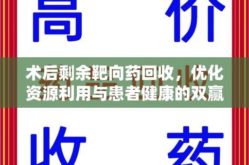 盐城术后剩余靶向药回收，优化资源利用与患者健康的双赢策略