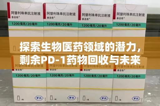 盐城探索生物医药领域的潜力，剩余PD-1药物回收与未来创新