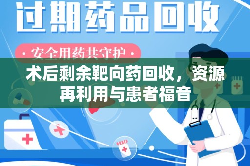盐城术后剩余靶向药回收，资源再利用与患者福音