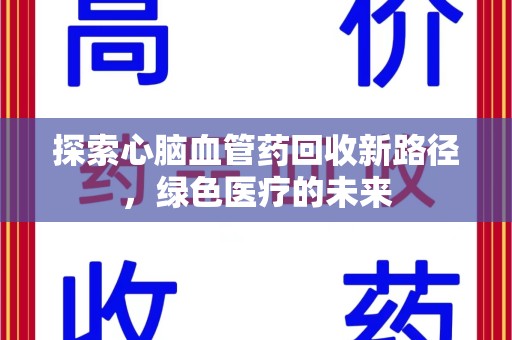 盐城探索心脑血管药回收新路径，绿色医疗的未来