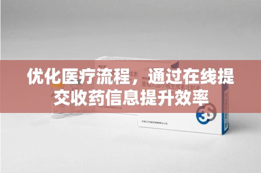 盐城优化医疗流程，通过在线提交收药信息提升效率