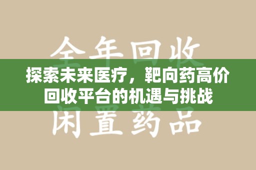 盐城探索未来医疗，靶向药高价回收平台的机遇与挑战