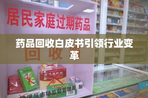 盐城药品回收白皮书引领行业变革