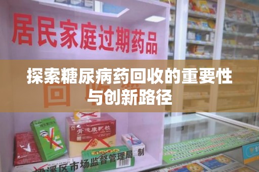 盐城探索糖尿病药回收的重要性与创新路径