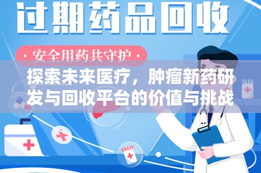 盐城探索未来医疗，肿瘤新药研发与回收平台的价值与挑战