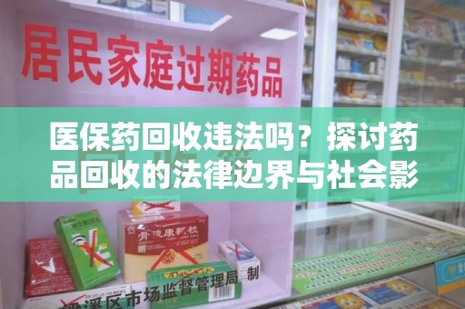 盐城医保药回收违法吗？探讨药品回收的法律边界与社会影响