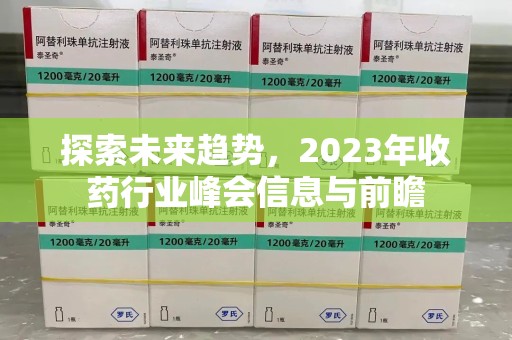 盐城探索未来趋势，2023年收药行业峰会信息与前瞻