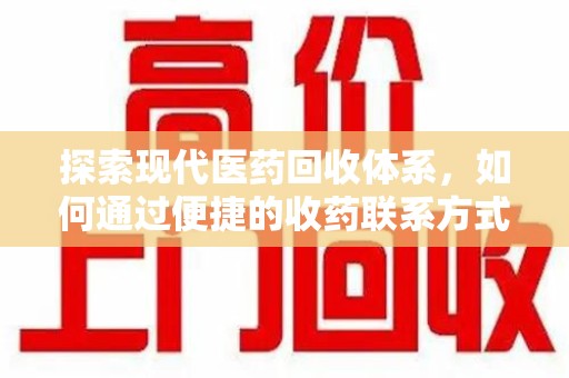 盐城探索现代医药回收体系，如何通过便捷的收药联系方式促进资源再利用